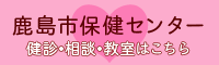 鹿島市保健センター 健診・相談・教室はこちら