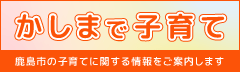 かしまで子育て 鹿島市の子育てに関する情報をご案内します